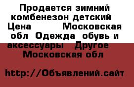 Продается зимний комбенезон детский › Цена ­ 800 - Московская обл. Одежда, обувь и аксессуары » Другое   . Московская обл.